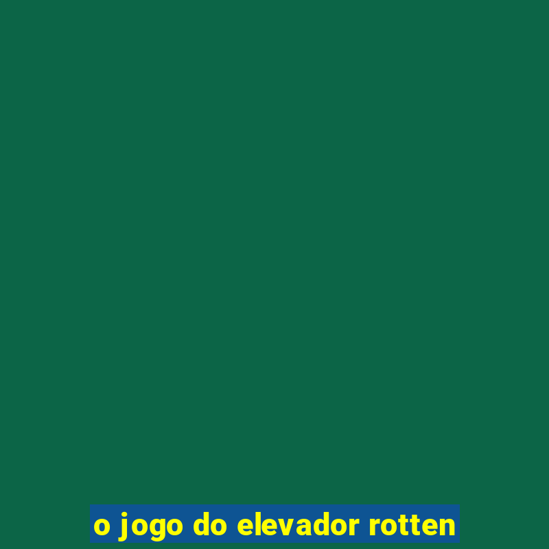 o jogo do elevador rotten